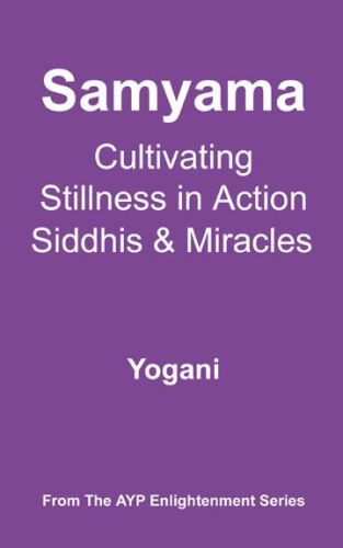 Samyama - Cultivating Stillness in Action, Siddhis and Miracles