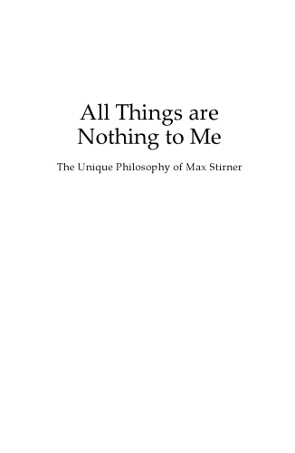 All Things Are Nothing to Me: The Unique Philosophy of Max Stirner