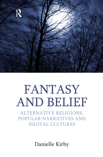 Fantasy and Belief : Alternative Religions, Popular Narratives, and Digital Cultures