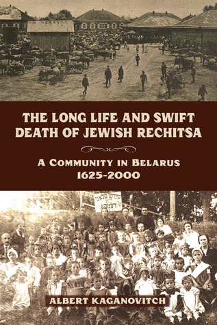 The Long Life and Swift Death of Jewish Rechitsa: A Community in Belarus, 1625–2000