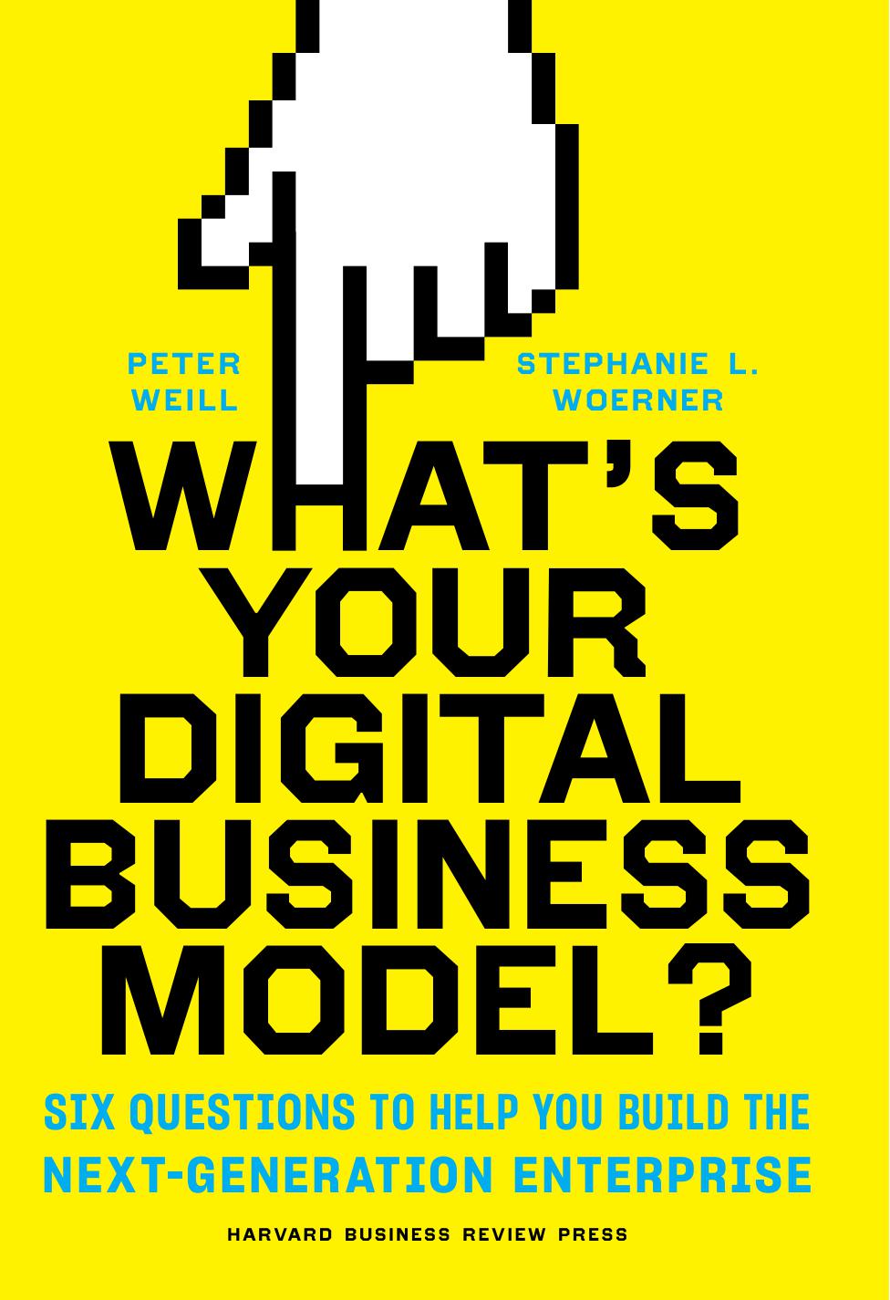 What’s Your Digital Business Model?: Six Questions to Help You Build the Next-Generation Enterprise