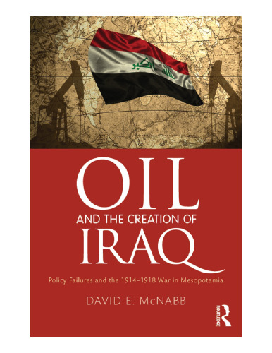 Oil and the Creation of Iraq: Policy Failures and the 1914-1918 War in Mesopotamia