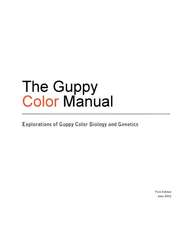 [TOC only] The Guppy Color Manual: Explorations of Guppy Color Biology and Genetics (aka The Guppy Color Manual: Explorations in Guppy Color Biology and Genetics)