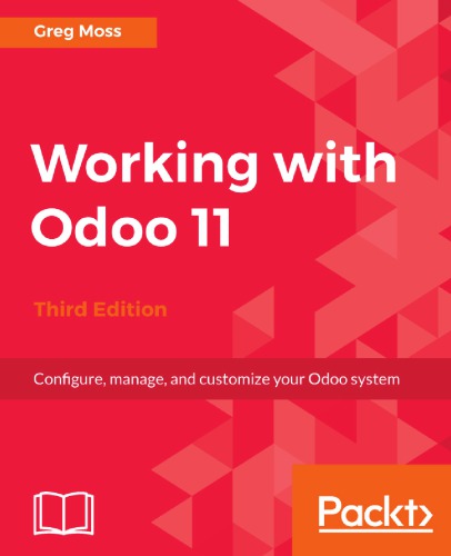 Working with Odoo 11: Configure, Manage, and Customize Your Odoo System