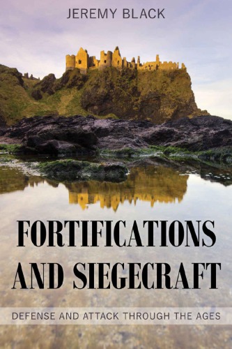 Fortifications and Siegecraft: Defense and Attack Through the Ages