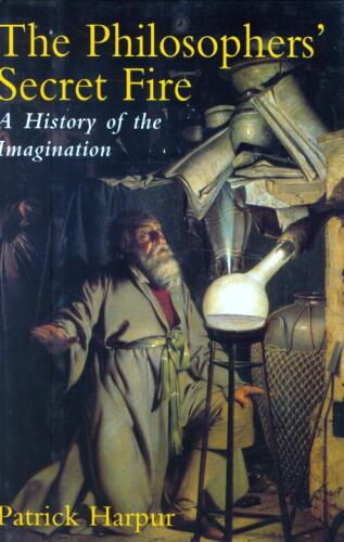 The Philosophers’ Secret Fire: A History of the Imagination