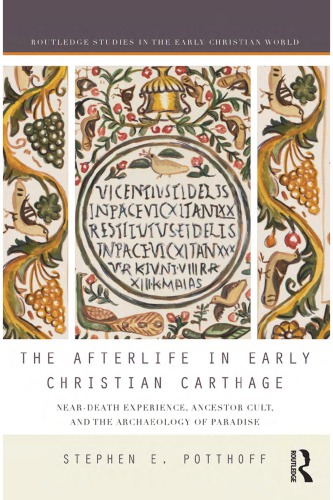 The Afterlife in Early Christian Carthage: Near-Death Experiences, Ancestor Cult, and the Archaeology of Paradise