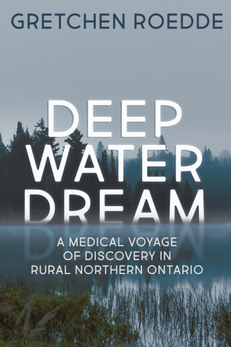 Deep Water Dream: A Medical Voyage of Discovery in Rural Northern Ontario