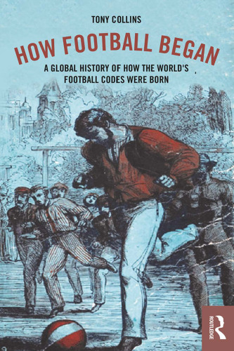 How Football Began: A Global History of How the World’s Football Codes Were Born