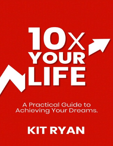 10x Your Life: A Practical Guide to Achieving Your Dreams