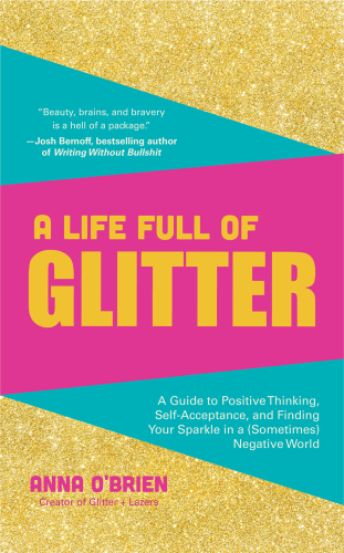 A Life Full of Glitter: A Guide to Positive Thinking, Self-Acceptance, and Finding Your Sparkle in a (Sometimes) Negative World