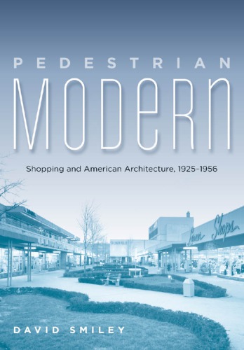 Pedestrian Modern: Shopping and American Architecture, 1925–1956