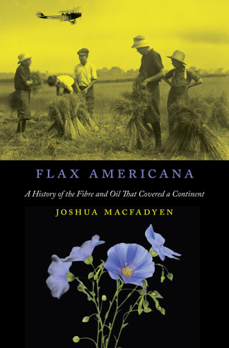 Flax Americana: A History of the Fibre and Oil that Covered a Continent