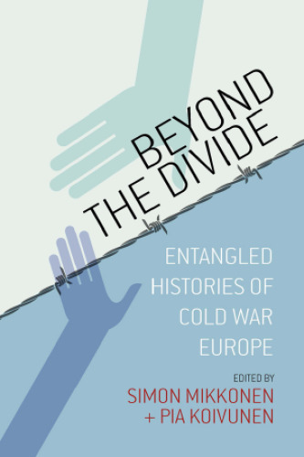 Beyond the Divide: Entangled Histories of Cold War Europe