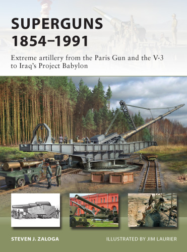 Superguns 1854-1991: Extreme Artillery from the Paris Gun and the V-3 to Iraq’s Project Babylon