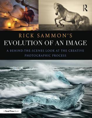 Rick Sammon’s Evolution of an Image: A Behind-The-Scenes Look at the Creative Photographic Process