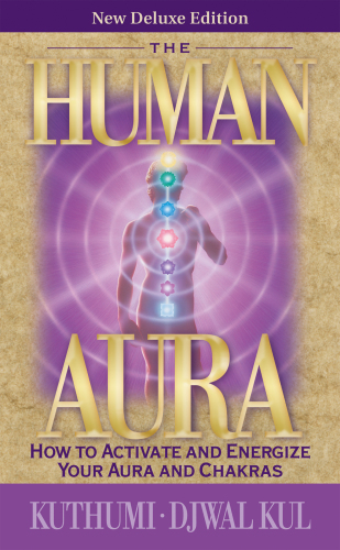 The Human Aura - New Deluxe Edition: How to Activate and Energize Your Aura and Chakras