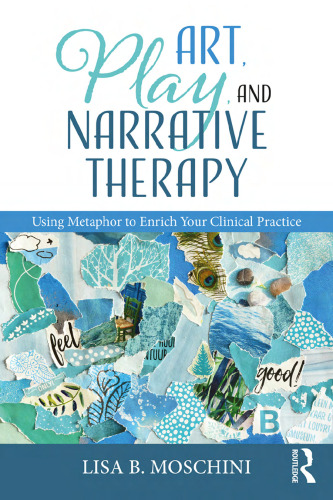 Art, Play, and Narrative Therapy: Using Metaphor to Enrich Your Clinical Practice