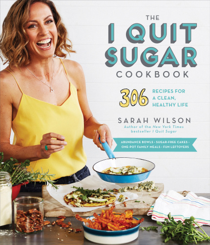 The I Quit Sugar Cookbook 306 Recipes for a Clean, Healthy Life