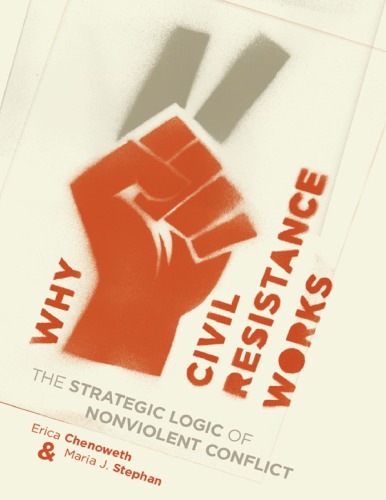 Why Civil Resistance Works: The Strategic Logic of Nonviolent Conflict