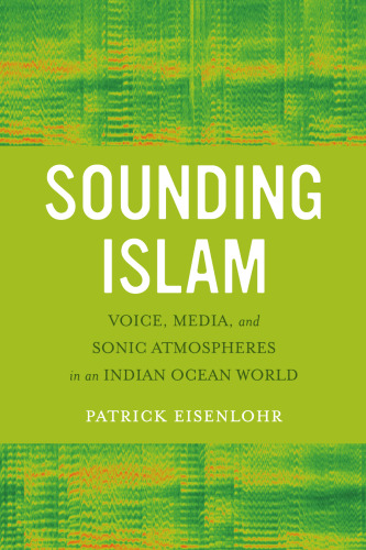 Sounding Islam: Voice, Media, and Sonic Atmospheres in an Indian Ocean World