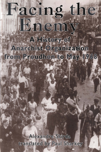 Facing the Enemy. A History of Anarchist Organisation from Proudhon to May 1968