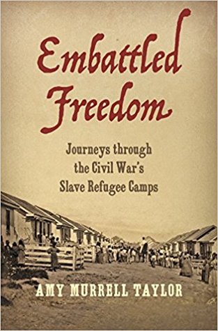 Embattled Freedom: Journeys Through the Civil War’s Slave Refugee Camps