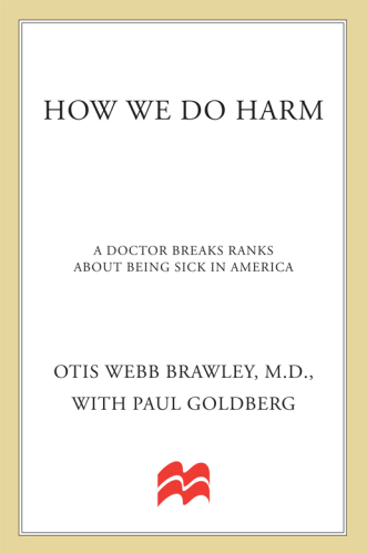 How We Do Harm: A Doctor Breaks Ranks About Being Sick in America