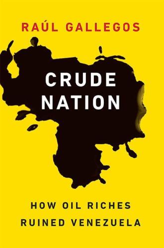 Crude Nation: How Oil Riches Ruined Venezuela