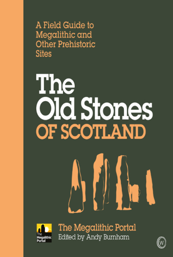 The Old Stones of Scotland: A Field Guide to Megalithic and Other Prehistoric Sites