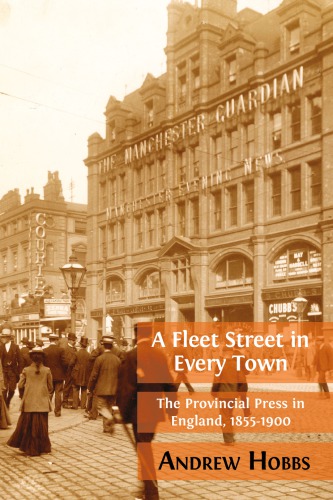 A Fleet Street in Every Town: The Provincial Press in England, 1855-1900