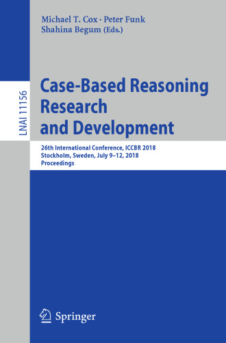 Case-Based Reasoning Research and Development: 26th International Conference, ICCBR 2018, Stockholm, Sweden, July 9-12, 2018, Proceedings