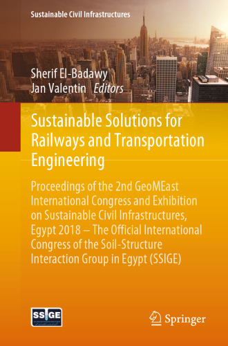 Sustainable Solutions for Railways and Transportation Engineering: Proceedings of the 2nd GeoMEast International Congress and Exhibition on Sustainable Civil Infrastructures, Egypt 2018 – The Official International Congress of the Soil-Structure Interaction Group in Egypt (SSIGE)