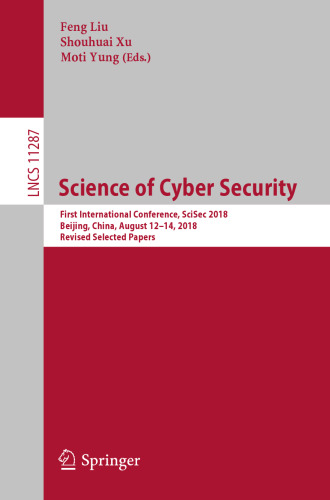 Science of Cyber Security: First International Conference, SciSec 2018, Beijing, China, August 12-14, 2018, Revised Selected Papers