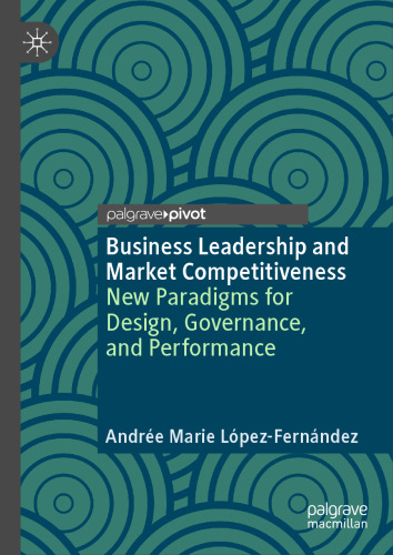 Business Leadership and Market Competitiveness: New Paradigms for Design, Governance, and Performance