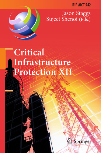 Critical Infrastructure Protection XII: 12th IFIP WG 11.10 International Conference, ICCIP 2018, Arlington, VA, USA, March 12-14, 2018, Revised Selected Papers