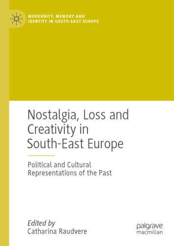 Nostalgia, Loss and Creativity in South-East Europe: Political and Cultural Representations of the Past