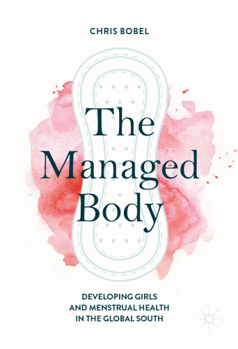 The Managed Body: Developing Girls and Menstrual Health in the Global South