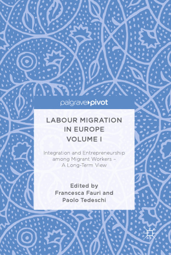 Labour Migration in Europe Volume I: Integration and Entrepreneurship among Migrant Workers – A Long-Term View