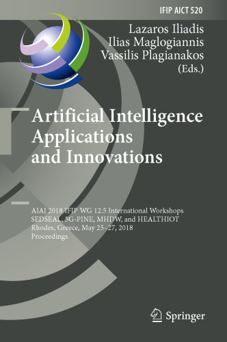 Artificial Intelligence Applications and Innovations: AIAI 2018 IFIP WG 12.5 International Workshops, SEDSEAL, 5G-PINE, MHDW, and HEALTHIOT, Rhodes, Greece, May 25-27, 2018, Proceedings