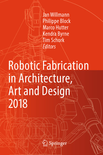 Robotic Fabrication in Architecture, Art and Design 2018: Foreword by Sigrid Brell-Çokcan and Johannes Braumann, Association for Robots in Architecture