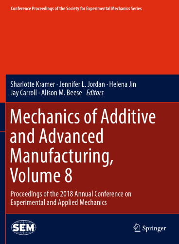 Mechanics of Additive and Advanced Manufacturing, Volume 8: Proceedings of the 2018 Annual Conference on Experimental and Applied Mechanics