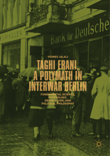 Taghi Erani, a Polymath in Interwar Berlin: Fundamental Science, Psychology, Orientalism, and Political Philosophy