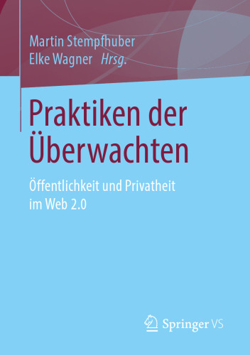 Praktiken der Überwachten: Öffentlichkeit und Privatheit im Web 2.0