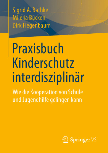 Praxisbuch Kinderschutz interdisziplinär: Wie die Kooperation von Schule und Jugendhilfe gelingen kann