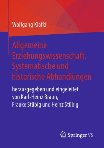 Allgemeine Erziehungswissenschaft. Systematische und historische Abhandlungen: herausgegeben und eingeleitet von Karl-Heinz Braun, Frauke Stübig und Heinz Stübig