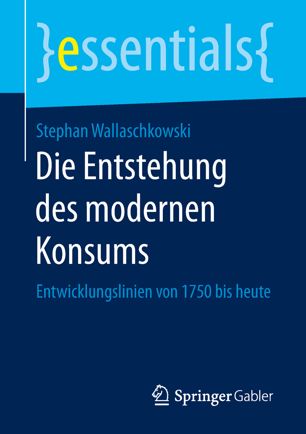 Die Entstehung des modernen Konsums: Entwicklungslinien von 1750 bis heute