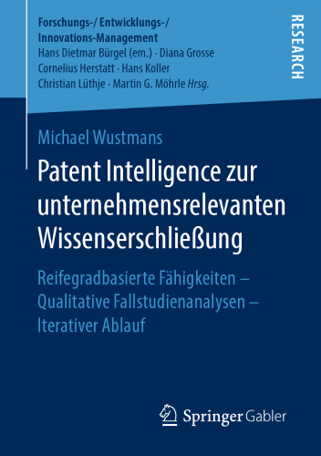 Patent Intelligence zur unternehmensrelevanten Wissenserschließung: Reifegradbasierte Fähigkeiten – Qualitative Fallstudienanalysen – Iterativer Ablauf