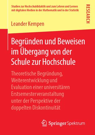 Begründen und Beweisen im Übergang von der Schule zur Hochschule: Theoretische Begründung, Weiterentwicklung und Evaluation einer universitären Erstsemesterveranstaltung unter der Perspektive der doppelten Diskontinuität