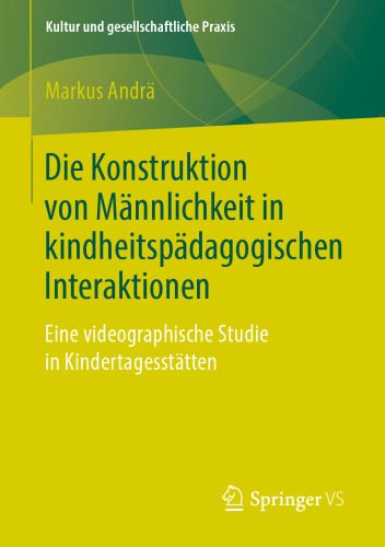 Die Konstruktion von Männlichkeit in kindheitspädagogischen Interaktionen: Eine videographische Studie in Kindertagesstätten